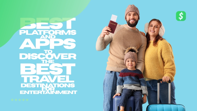 Best Platforms and Apps to Discover the Best Travel Destinations for Entertainment